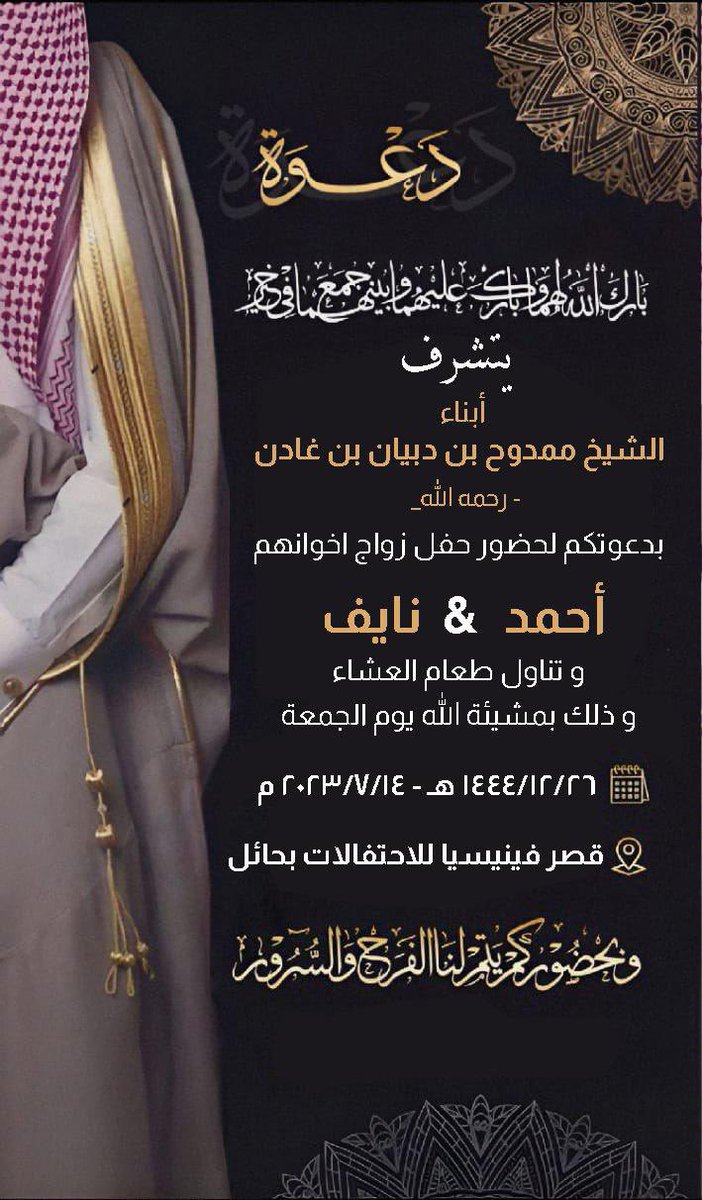 #دعوة_زواج
يتشرف  أبناء الشيخ ممدوح بن دبيان بن غادن بدعوتكم لحضور حفل زواج اخوانهم  احمد ونايف وتناول طعام العشاء وذلك بمشيئة الله يوم الجمعة
الموافق26/12/1444
بقصر فينيسيا  للاحتفالات بحائل
