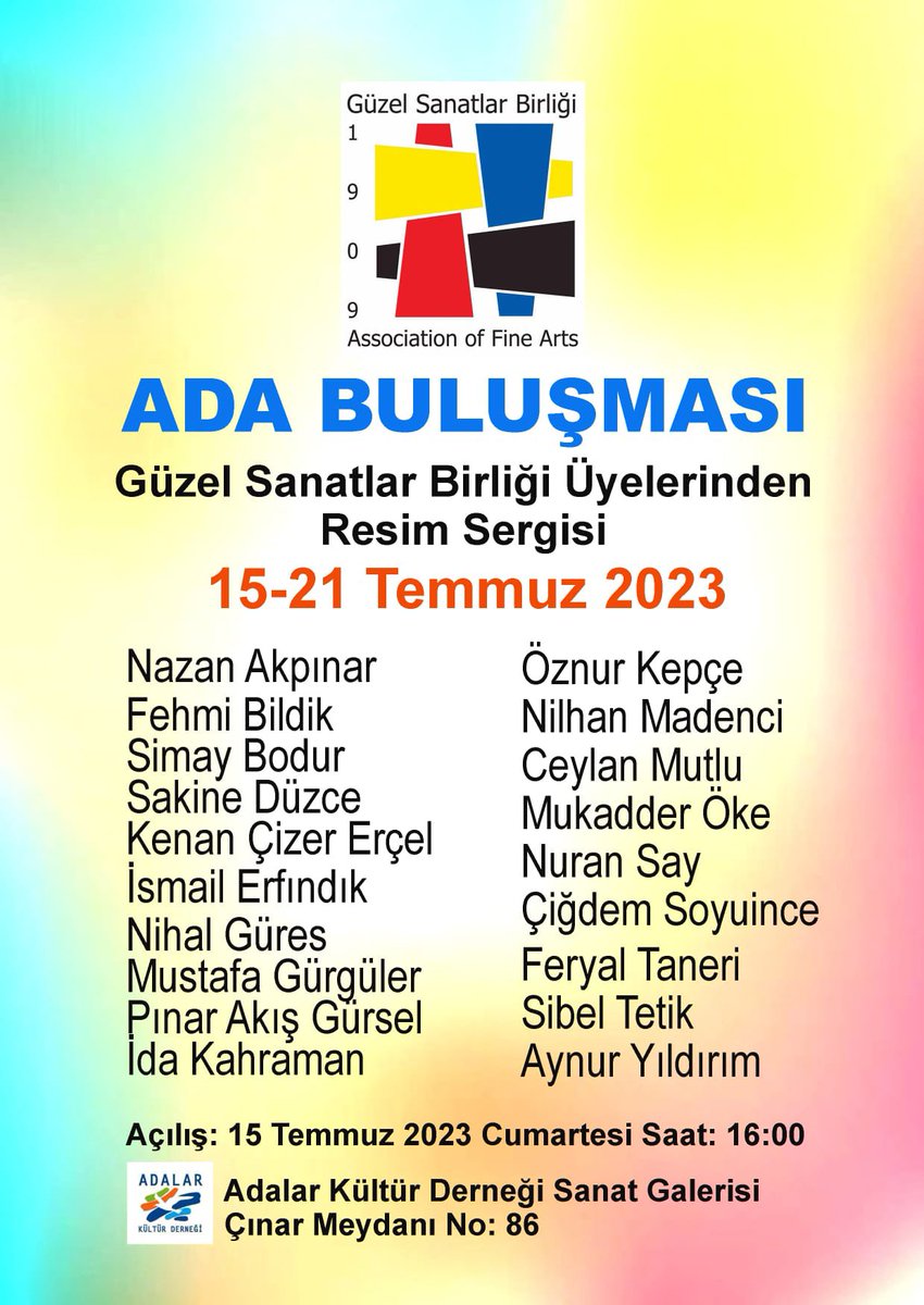 ADA BULUŞMASI - Güzel Sanatlar Birliği Üyelerinden Resim Sergisi
15-21 Temmuz 2023
Adalar Kültür Derneği Sanat Galerisi, Çınar Meydanı No:86, Büyükada - İstanbul