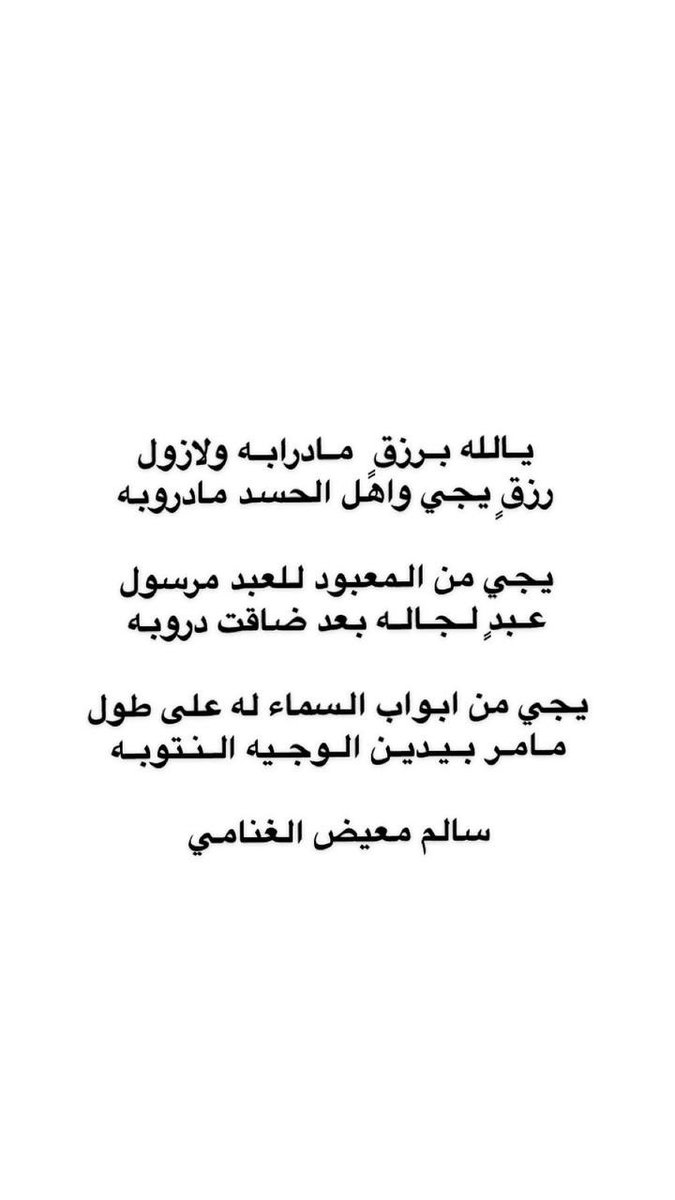 يالله برزقٍ مادرابه ولا زول
رزقٍ يجي واهل الحسد مادروبه

يجي من المعبود للعبد مرسول 
عبدٍ لجاله بعد ضاقت دروبه

يجي من ابواب السماء له على طول
مامر بيدين الوجيه النتوبه

#سالم_معيض_الغنامي