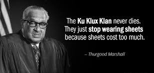 The Ku Klux Klan never dies. They just stop wearing sheets because sheets cost too much.” #ThurgoodMarshall, 

A real Supreme Court Justice understands and remembers the impacts happening to our most vulnerable & never abandons them, or adds to their trauma. A lesson for the…