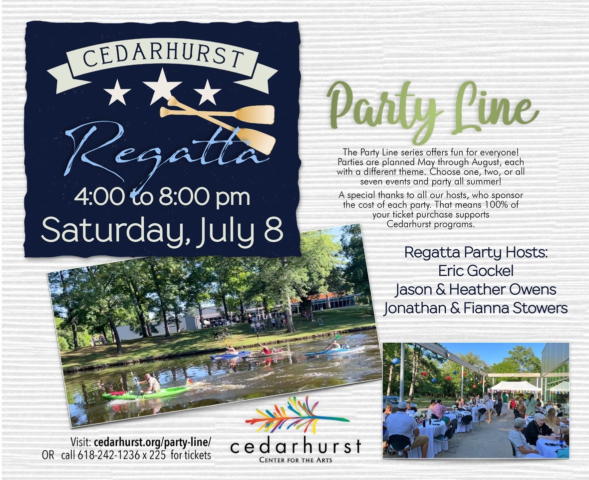 PartyLine - Cedarhurst Regatta | July 8 | 4-8 pm 

• Cedarhurst Sculpture Park 
• Nautical comfort - don't forget your boat shoes!
• Limit 75 guests | $50 per person

Purchase tickets at cedarhurst.org/party-line | 618-242-1236 ext. 225 | vonda@cedarhurst.org