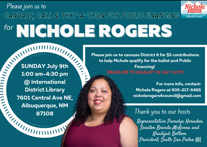 Help Nichole Rogers qualify for Public Financing in her campaign for City Council - District 6.  If you live in District 6 Stop by the International District Public Library, 7601 Central Avenue, NE, Community Room, and make a $5.00 donation on Sunday, July 9th for Nichole.
