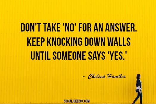 Don't take 'no' for an answer. Keep knocking down walls until someone says 'yes.' -Chelsea Handler #quote https://t.co/ae9MC4Vc82