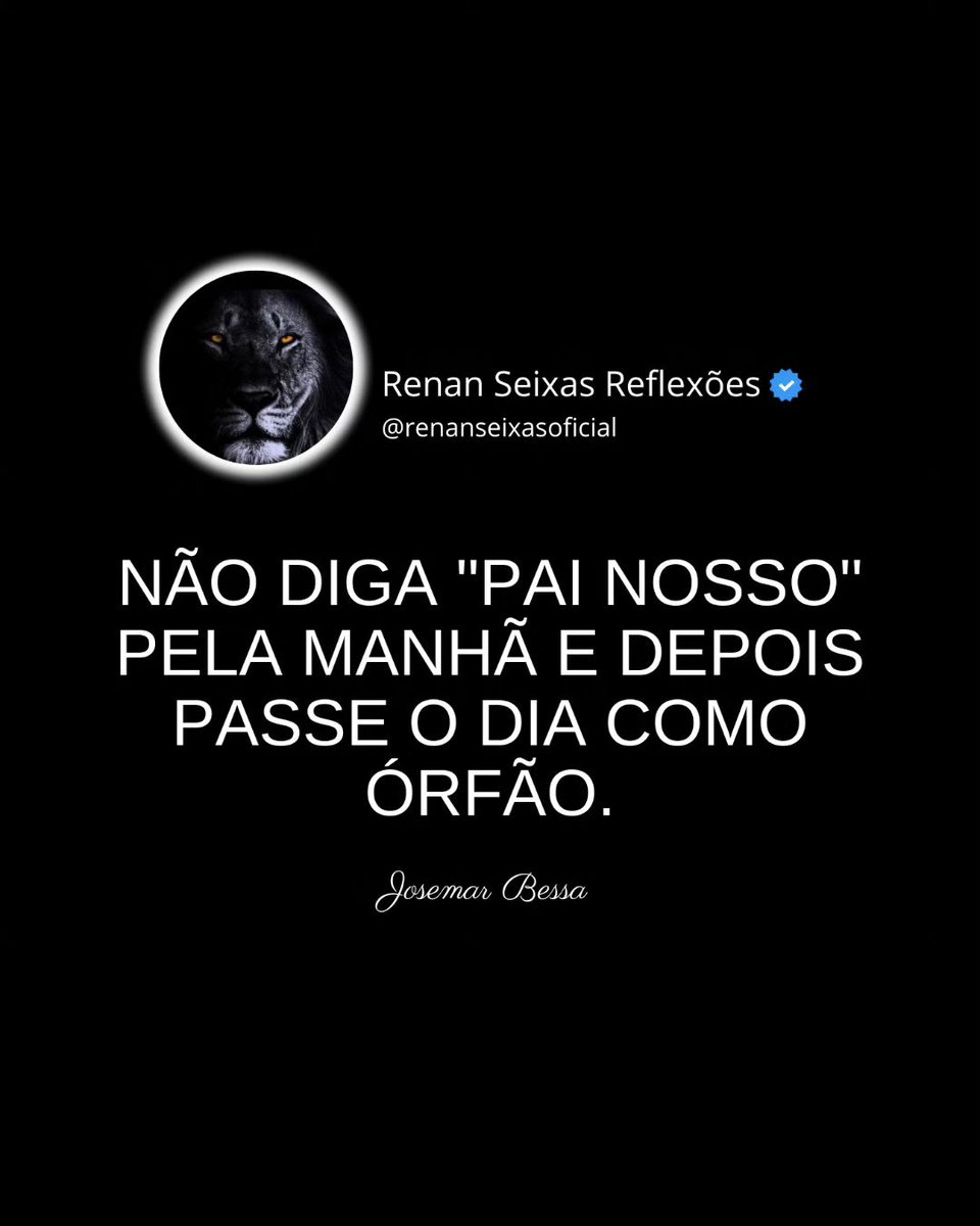 "Não diga "Pai Nosso" de manhã, e passe o resto do dia como um órfão." - Josemar Bessa   facebook.com/photo.php?fbid…