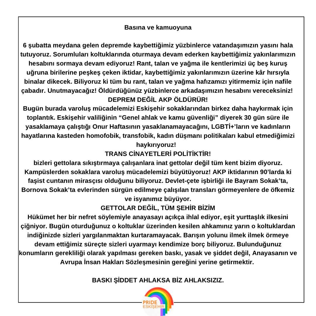 Onur yürüyüşümüzü engellemeye çalışan Eskişehir Valiliği'ne, bizlerin güvenliğini sağlamakla görevli olan kolluk kuvvetlerini bize şiddet uygulamakla görevlendiren Ali Yerlikaya'ya, toplanmamıza bile tahammülü olmayan Eskişehir polisine sesleniyoruz!