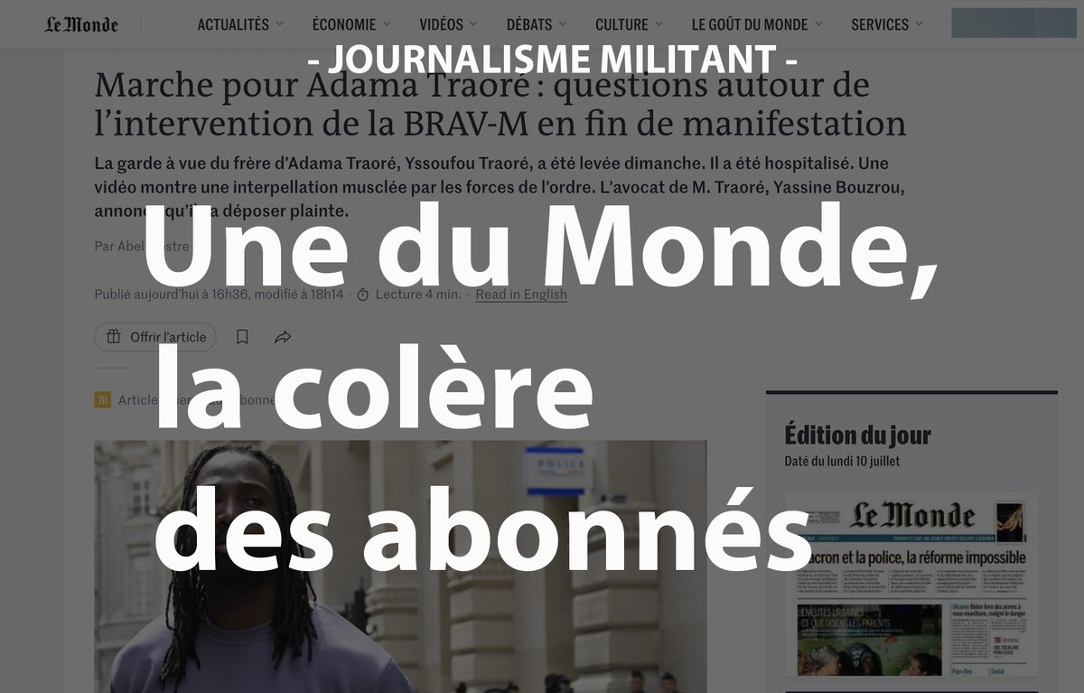 medias_citoyens's tweet photo. ABONNÉS EN COLÈRE - La Une partiale et anti police du Monde déclenche la colère de ses abonnés...

« Oups, je me suis trompé de site, je suis tombé sur Révolution Permanente ! J'ignorais qu'Abel Mestre avait quitté Le Monde... » ; « À chaque article anti police de ce type le RN gagne des voix. Continuez et la prochaine fois Marine passera au 1er tour » ; « Il y en a assez au Monde de ces articles continuels dénigrant la police » ; « Abel Mestre est d’abord un militant (PC) avant d’être un journaliste. Aucun contexte dans son article, qui n’est qu’une prise de position. Il aurait pu rappeler qui sont les membres de la famille Traoré, comment ils utilisent le système médiatique et les réseaux sociaux à leur profit, avant de tirer sur l’ambulance en accusant, c’est tellement facile et dans l’air du temps , la BRAV-M. » ; « Il y a certains journalistes du Monde pour lesquels on connaît le contenu de l’article avant de l’avoir lu. Sans surprise, one sided, les commentaires des délinquants et jamais des policières… » ; « Le Monde, chaque jour un peu plus proche de l’extrême gauche » ; « Cet article est pour le moins surprenant M. Mestre. Nous n'avons pas vu la même vidéo. Je vois M. Yssoufrou Traore donner des coups à un policier, essayer de s'enfuir, puis donner des coups de pieds avant d'être maitrisé par quatre policiers. » ; « Dans le roman du Monde, une manif interdite à le droit de se tenir et les contrevenants doivent en être récompensés »...etc.