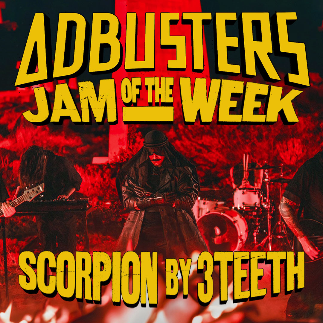 Our Jam of the Week — Scorpion by 3teeth — takes you on a mystical journey of the psyche. World revolution begins in our beating hearts. Before we strike a blow against the corporate war machine, we need to let go of our own mental trappings.

LISTEN HERE: adbusters.org/#bomb