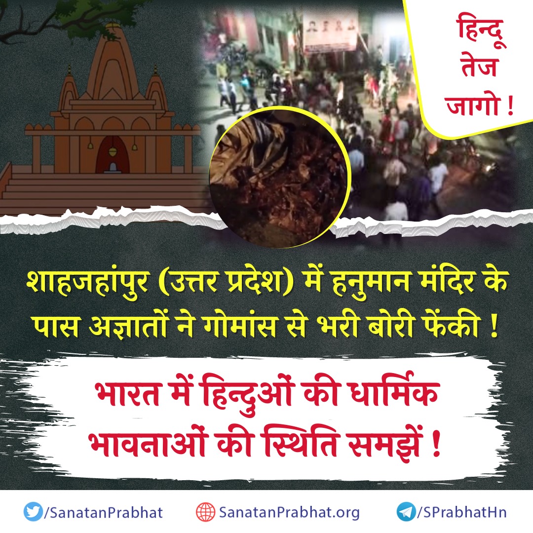 जागो !

शाहजहांपुर (उत्तर प्रदेश) में हनुमान मंदिर के पास अज्ञातों ने गोमांस से भरी बोरी फेंकी !

भारत में हिन्दुओं की धार्मिक भावनाओं की स्थिति समझें !

कर्तव्य में लापरवाही करने वाली पुलिस पर कार्यवाही होनी आवश्यक !
 sanatanprabhat.org/hindi/76768.ht…

Har Har Mahadev 
#SaveHinduTemples
