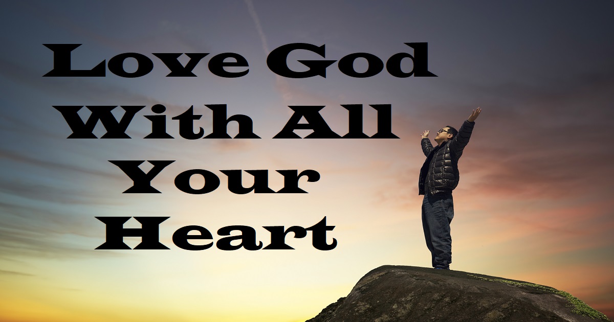 "Love the Lord your God with all your heart and with all your soul and with all your mind and with all your strength."  Mark 12:30-31