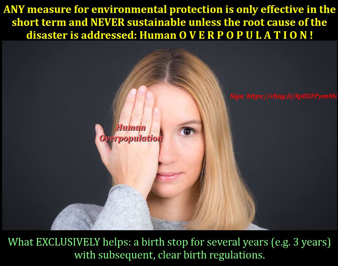 Achim1106's tweet photo. ANY measure for environmental protection is only effective in the short term and NEVER sustainable unless the root cause of the disaster is addressed: Human overpopulation! 
Sign: https://t.co/mNJla7pZm3 https://t.co/5HHgHmO669