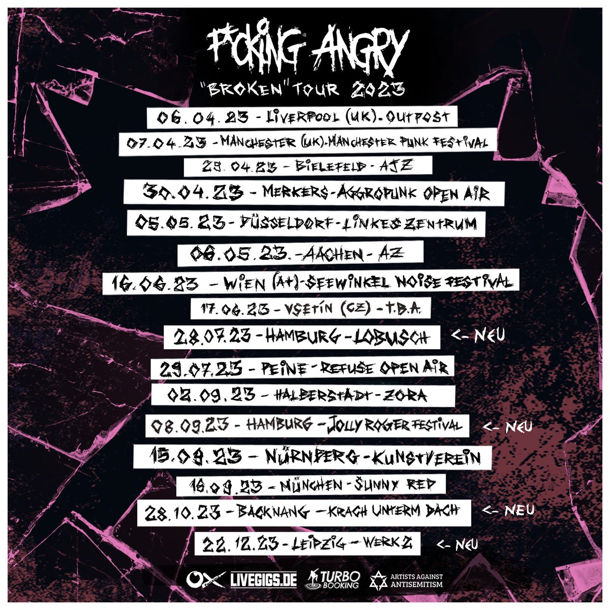 28.07.2023 - Hamburg - Lobusch
29.07.2023 - Peine - Refuse Festival
02.09.2023 - Halberstadt -  ZORA e.V.
08.09.2023 - Hamburg - Jolly Roger Festival
15.09.2023 - Nürnberg - Kunstverein
16.09.2023 - München - Sunny Red
28.10.2023 - Backnang - Juze 
22.12.2023 - Leipzig - WERK2