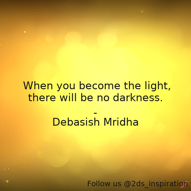 Author - Debasish Mridha

#176996 #quote #becomethelight #darkness #debasish #debasishmridha #light #mridha #nodarkness #philosophy