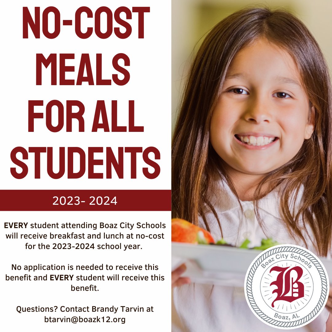 EVERY student attending Boaz City Schools will receive breakfast and lunch at no-cost for the 2023-2024 school year. 

No application is needed to receive this benefit and EVERY student will receive this benefit.

Questions? Contact Brandy Tarvin at btarvin@boazk12.org