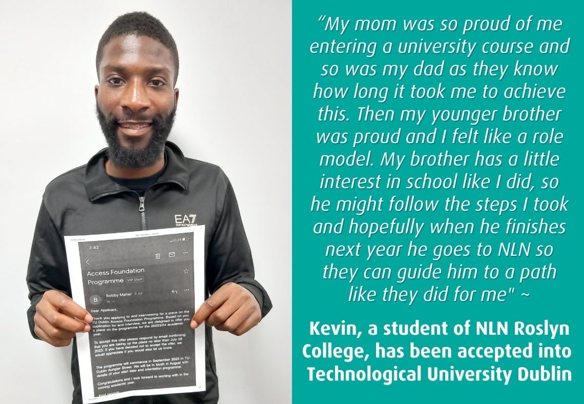 Kevin is a Business Admin student at NLN Roslyn College Dublin. He has received the wonderful news that he was successful in his application to the TU Dublin Access Foundation Programme!
A wonderful example of supported education's progression pathways!
#ThriveAchieveShine #FET