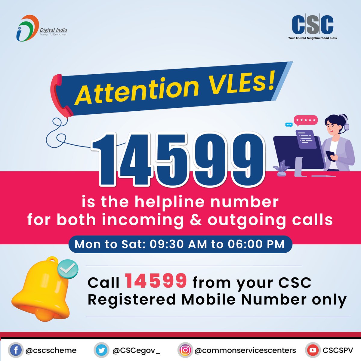 CSCegov_'s tweet photo. Attention VLEs!

14599 is the helpline number for both incoming &amp; outgoing calls.

Mon-Fri: 10:00 am to 5:30 pm

Call 14599 from your #CSC Registered Mobile Number only.

#DigitalIndia #RuralEmpowerment #CSCHelplineNumber #Helpline #CSCHelpline #CustomerCare #CSCCustomerCare https://t.co/IAbAtEpHHg