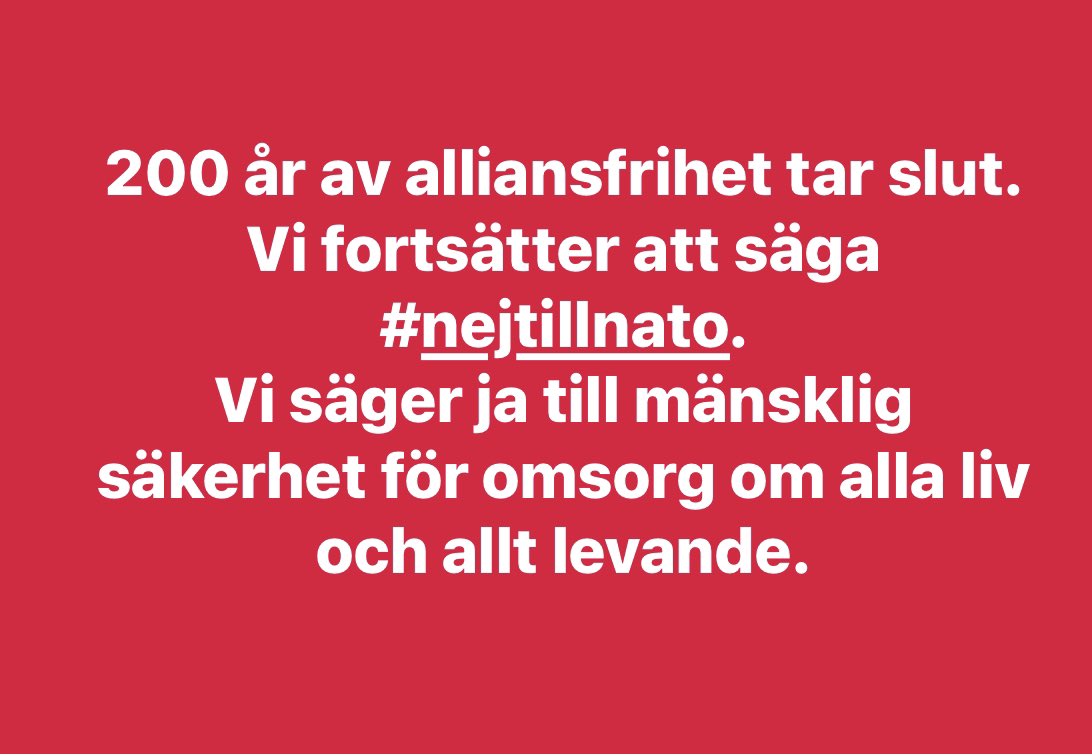 200 år av alliansfrihet tar slut. 
Vi fortsätter att säga #nejtillnato. 
Vi säger ja till mänsklig säkerhet för omsorg om alla liv och allt levande.