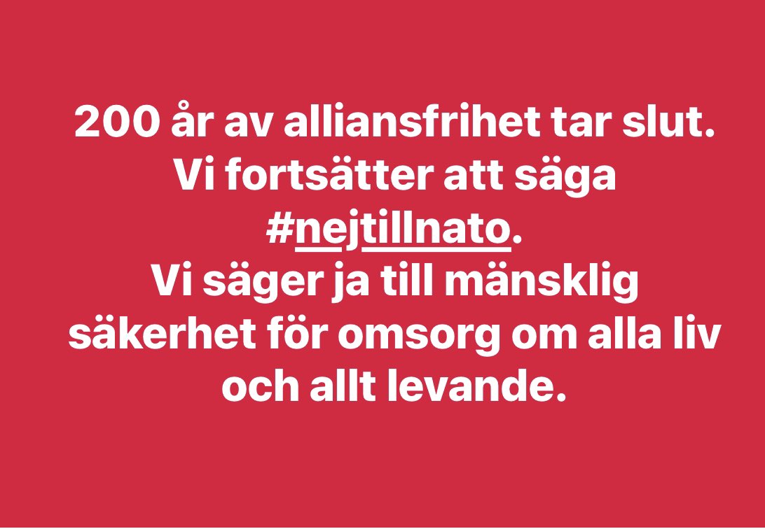 200 år av alliansfrihet tar slut. Vi fortsätter att säga #nejtillnato. Vi säger ja till mänsklig säkerhet för omsorg om alla liv och allt levande.