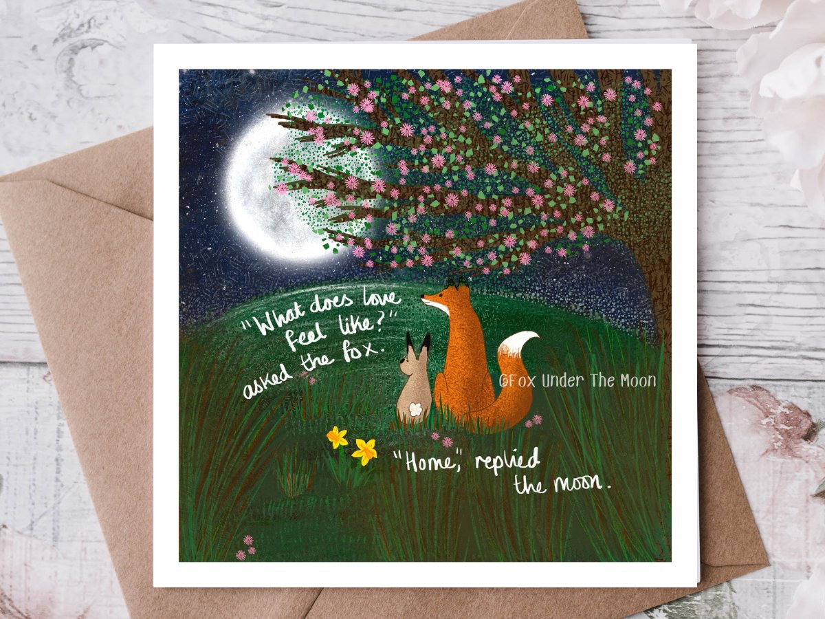 Home
"What does love feel like?" asked the fox.
"Home," replied the moon.

#greetingcards #love #inspirational #mentalhealth 

foxunderthemoon.co.uk/shop