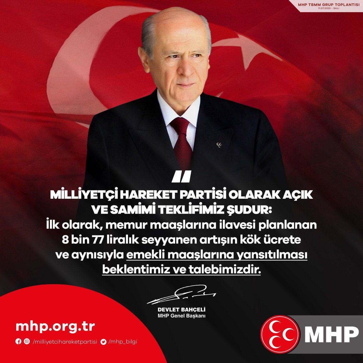 Milliyetçi Hareket Partisi olarak açık ve samimi teklifimiz şudur:
İlk olarak, memur maaşlarına ilavesi planlanan 8 bin 77 liralık seyyanen artışın kök ücrete ve aynısıyla emekli maaşlarına yansıtılması beklentimiz ve talebimizdir.

MHP Genel Başkanı
Devlet BAHÇELİ