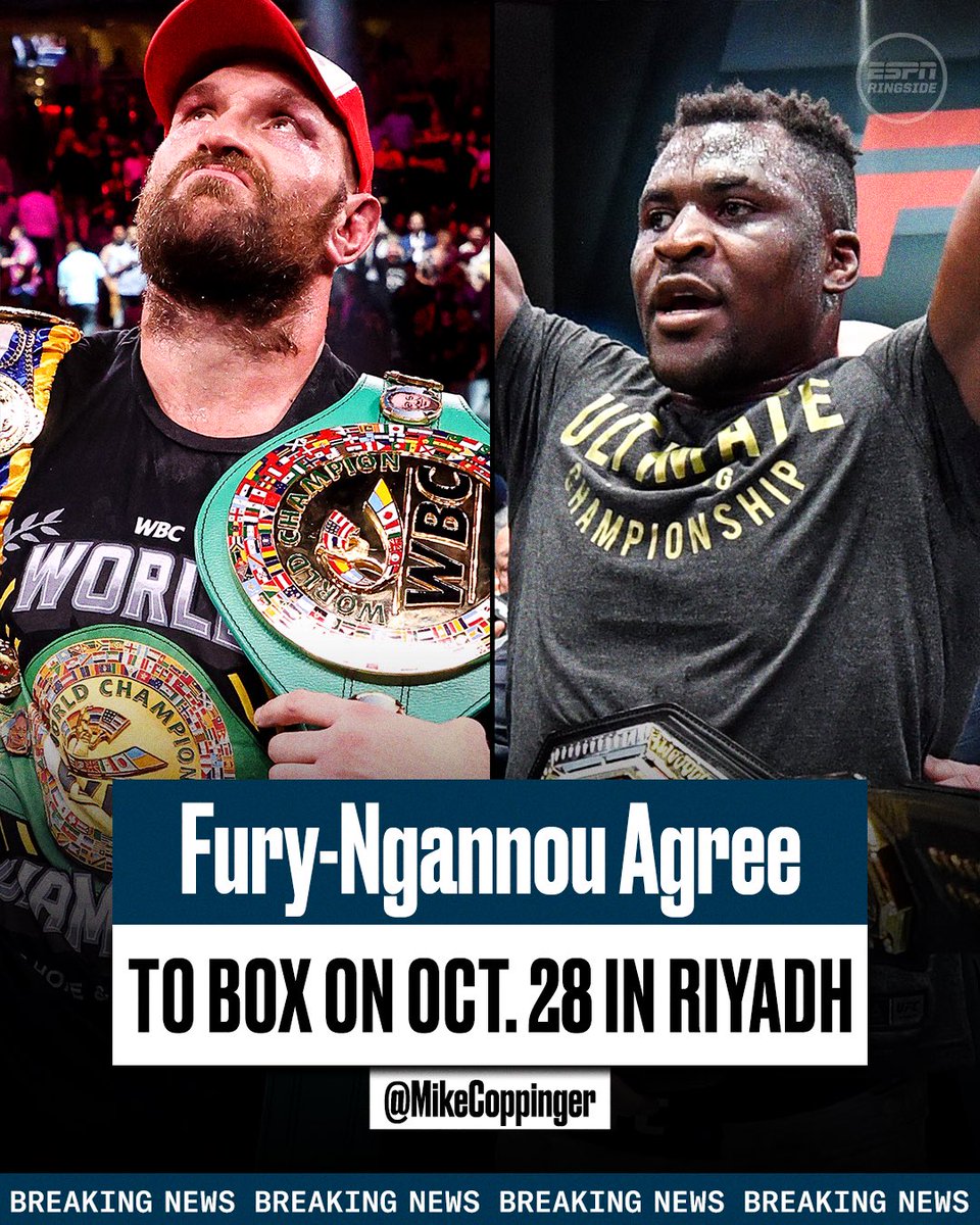 Lineal heavyweight champion <a href="/Tyson_Fury/">TYSON FURY</a> and former UFC heavyweight champion <a href="/francis_ngannou/">Francis Ngannou</a>, will fight on Oct. 28 in Riyadh, Saudi Arabia, sources told <a href="/MikeCoppinger/">Mike Coppinger</a>.