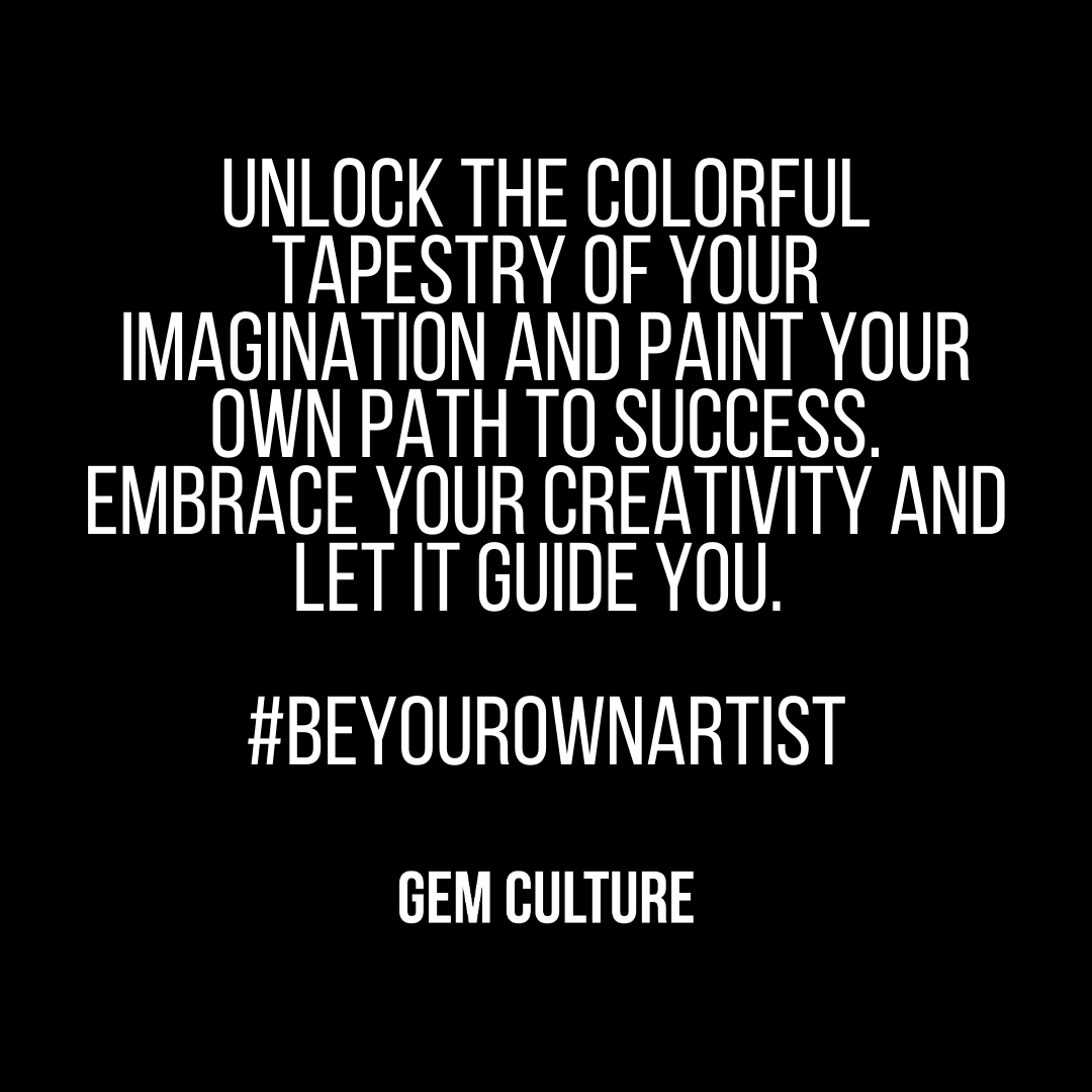 Unlock the colorful tapestry of your imagination and paint your own path to success. Embrace your creativity and let it guide you. 

#BeYourOwnArtist #GEMCULTURE #FortheCulture