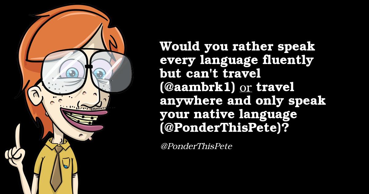 PonderThisPete's tweet photo. @mido22182000 @aambrk1 Would you rather speak every language fluently but can't travel (@aambrk1) or travel anywhere and only speak your native language (@PonderThisPete)? https://t.co/pJNvOyvv9w