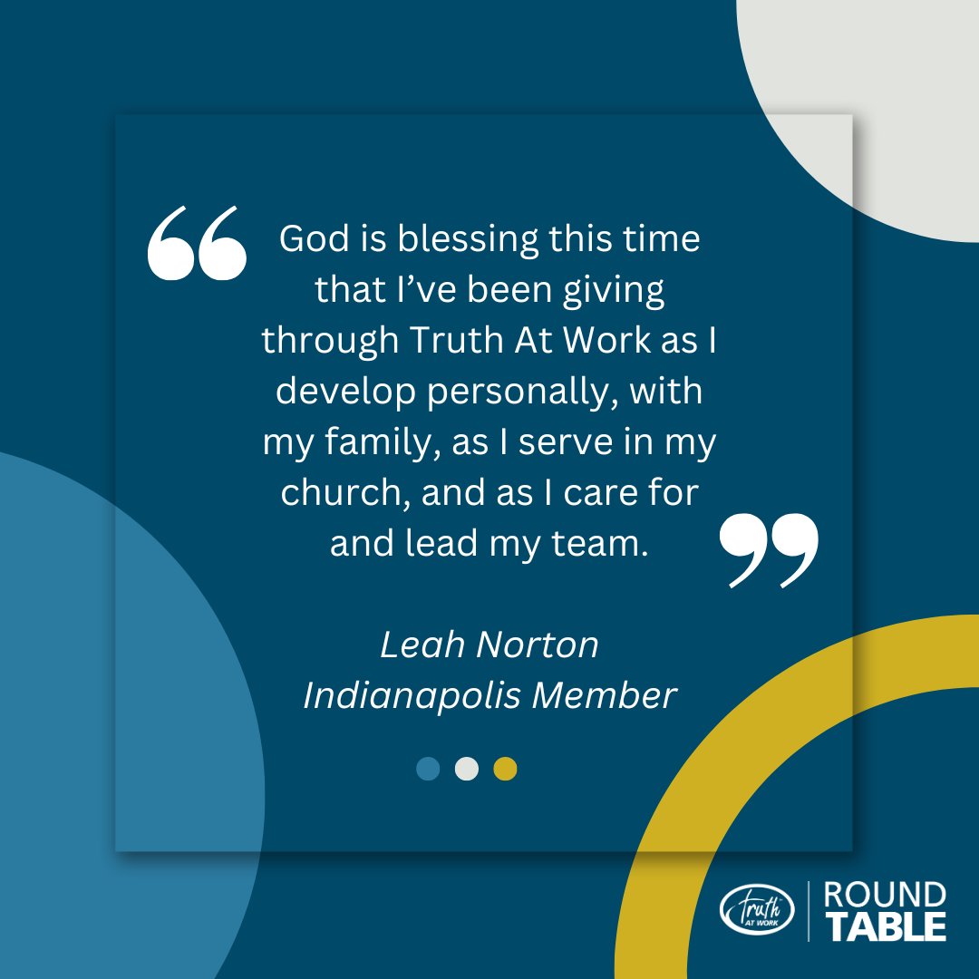 Like Leah, many of our members report that being part of a #TruthAtWork #RoundTable helps them to become a better spouse, parent, friend, church member, and more in addition to becoming a better leader at work.