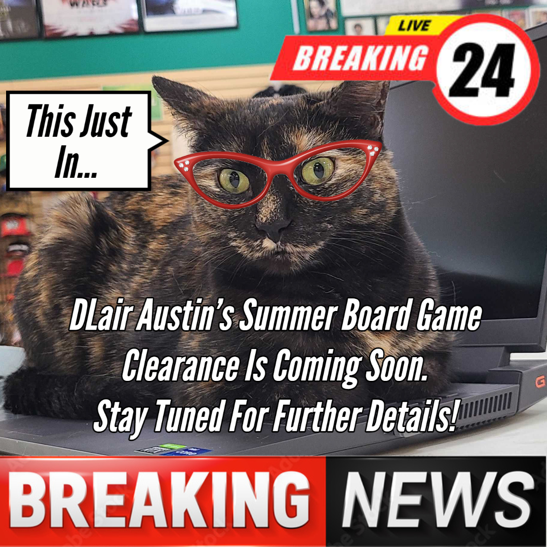 This just in...DLair Austin's summer board game clearance is coming soon.  Stay tuned for further details!