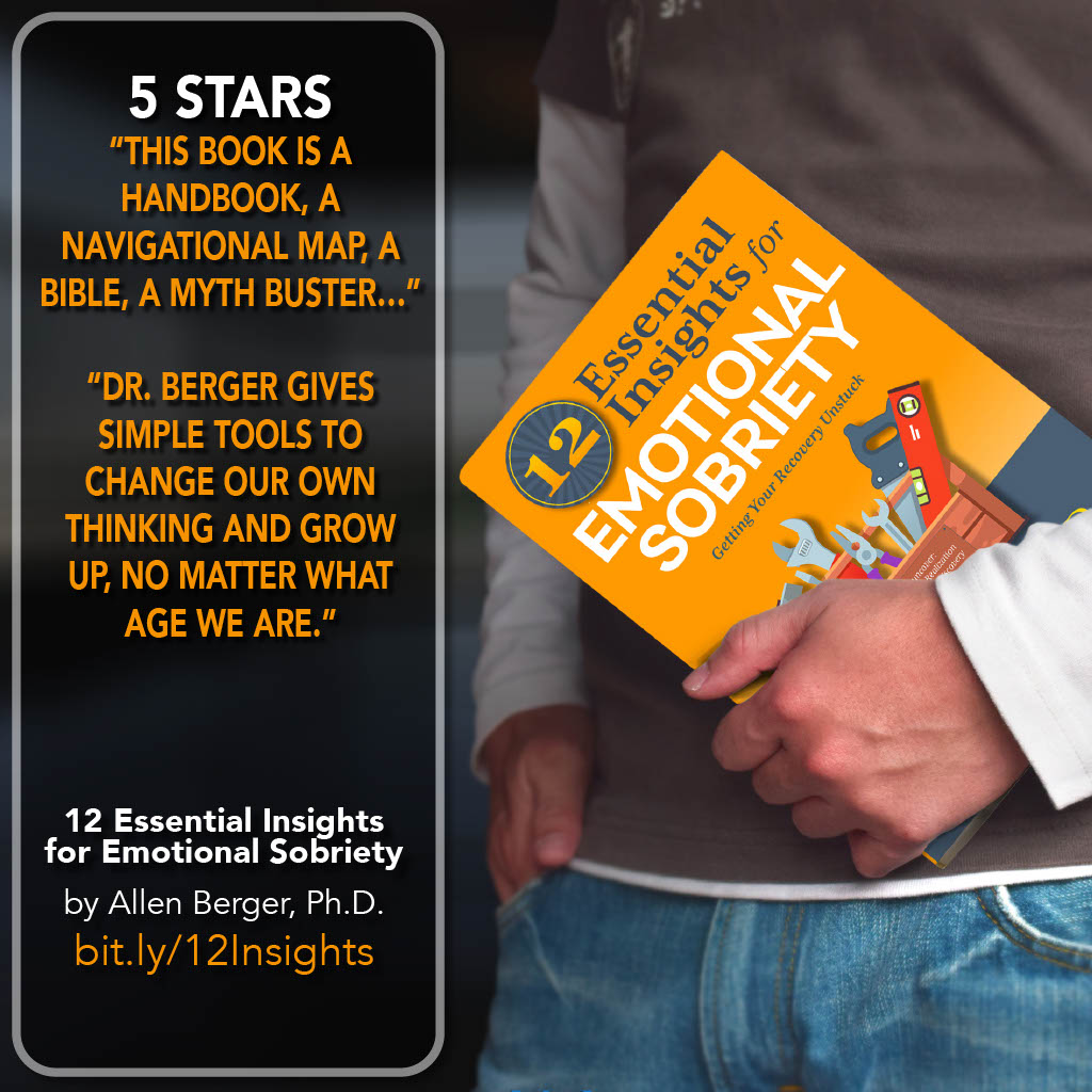 12 Essential Insights for Emotional Sobriety by Allen Berger, Ph.D.
Available Now!
👇👇👇👇
bit.ly/12Insights

⭐️⭐️⭐️⭐️⭐️ - "DR. BERGER GIVES SIMPLE TOOLS TO CHANGE OUR OWN THINKING AND GROW UP, NO MATTER WHAT AGE WE ARE."