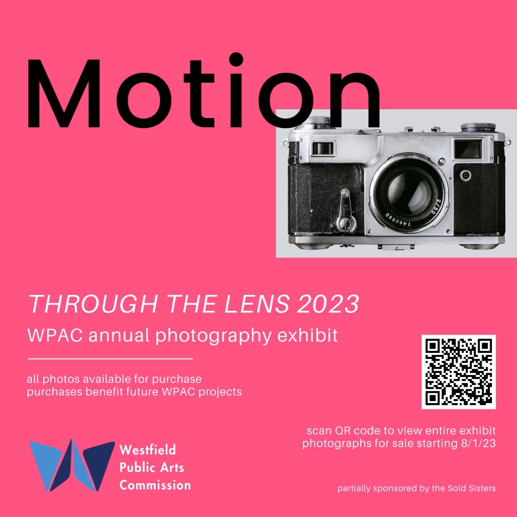On Thursday at 6:00 PM, the Westfield Public Arts Commission will unveil its Third Annual Through the Lens Photography Exhibit, which showcases 60 photos  reflecting this year’s theme of Motion.
The exhibit is partially funded by Sold Sisters - Keller Williams Realty.