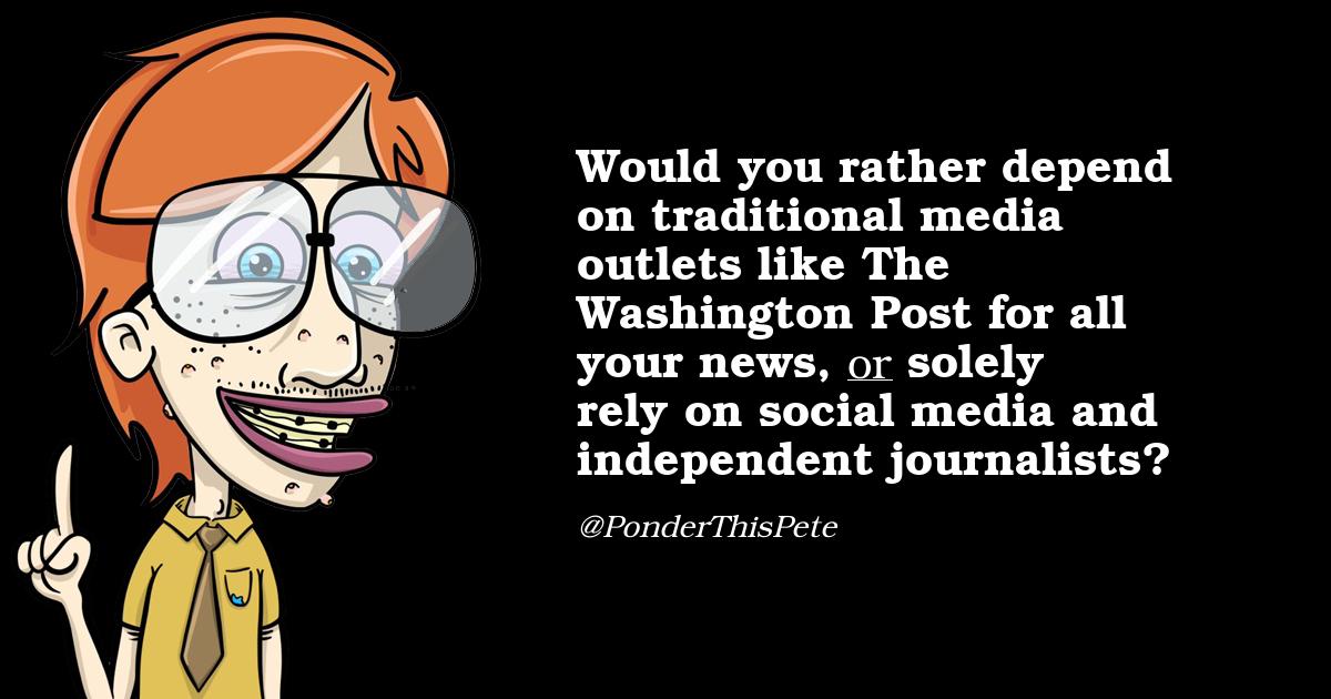 PonderThisPete's tweet photo. @jurdtb @EPLF91 @washingtonpost Would you rather depend on traditional media outlets like The Washington Post for all your news, or solely rely on social media and independent journalists? https://t.co/iSjJqVxdVK