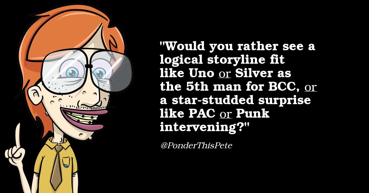PonderThisPete's tweet photo. @ivogramly @TheEJB15 Would you rather see a logical storyline fit like Uno or Silver as the 5th man for BCC, or a star-studded surprise like PAC or Punk intervening? https://t.co/vuKNQwYt6u