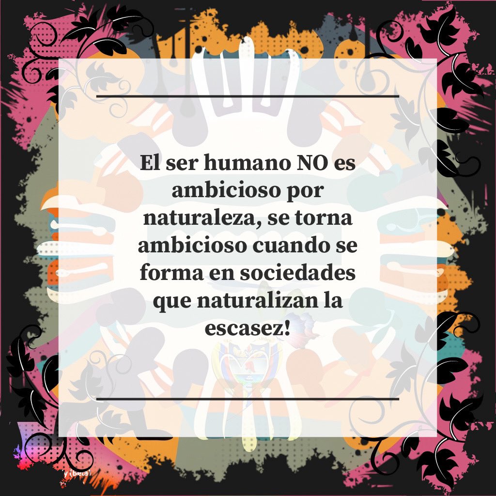 El ser humano NO es ambicioso por naturaleza, se torna ambicioso cuando se  forma en sociedades que naturalizan la escasez!, image size:1024x1024