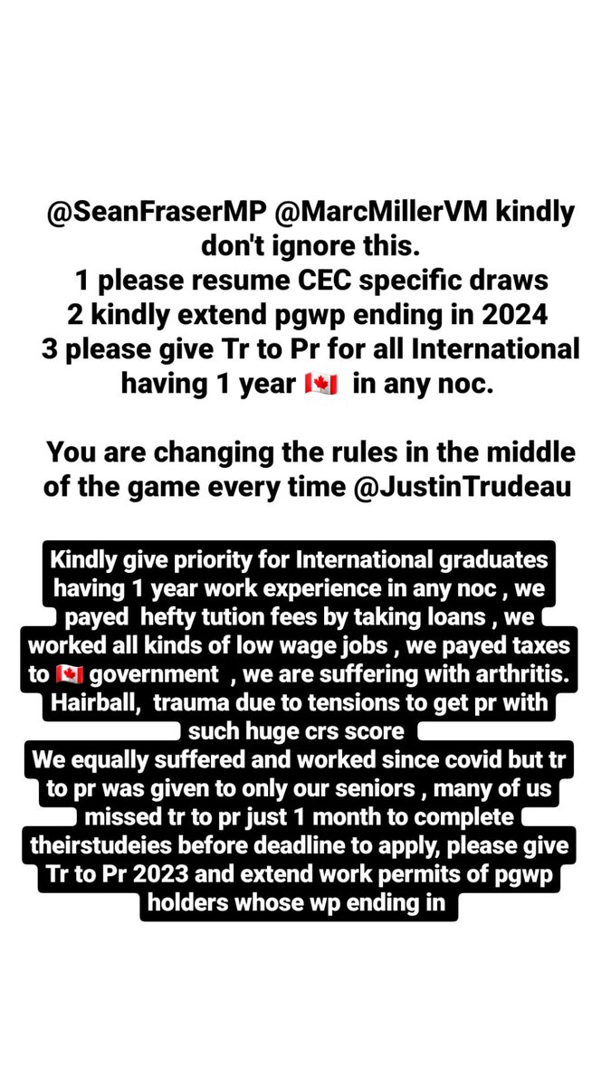 <a href="/SeanFraserMP/">Sean Fraser</a> <a href="/MarcMillerVM/">Marc Miller ᐅᑭᒫᐃᐧᐅᓃᐸᐄᐧᐤᐃᔨᐣ Mikotsikaa</a> kindly don't ignore this. 1 please resume CEC specific draws 2 kindly extend pgwp ending in 2024 3 please give Tr to Pr for all International having 1 year 🇨🇦  in any noc. You are changing the rules in the middle of the game every time <a href="/JustinTrudeau/">Justin Trudeau</a>