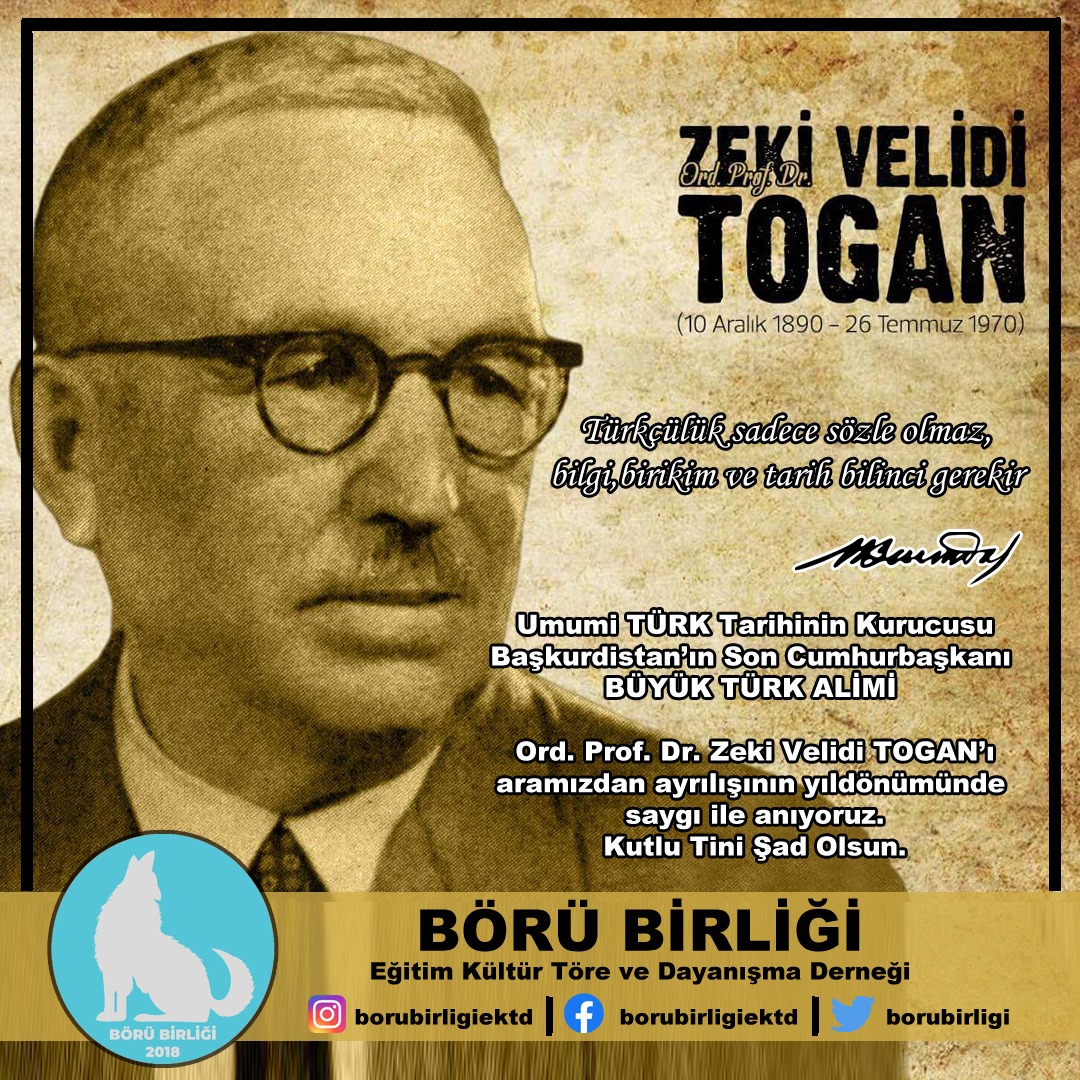 Başkurdistan’ın kurucu Cumhurbaşkanı, tarihçi, Türkçü düşünce ve dava adamı,Türkçülük/Turancılık davasından yargılanan Zeki Velidi Togan’ı sonsuzluğa yürüyüşünün 53. yılında saygı ve özlemle anıyoruz. 
Kutlu Tinii Şad Olsun!
Zeki Veli'dinin talebeleri olmak ile gurur duyuyoruz.