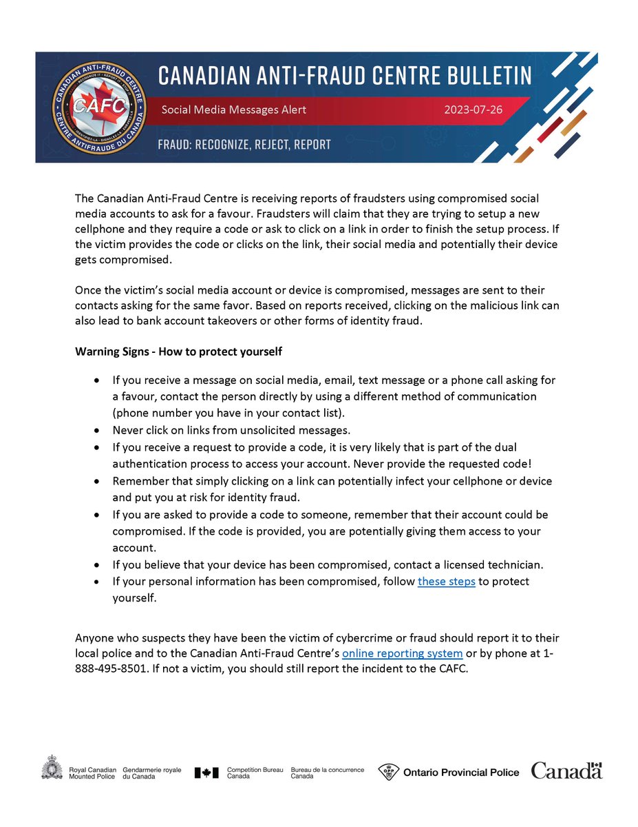 The CAFC is receiving reports of fraudsters using compromised social media accounts to ask for a favour. Fraudsters will claim that they are trying to setup a new cellphone and they require a code or ask to click on a link in order to finish the setup process.