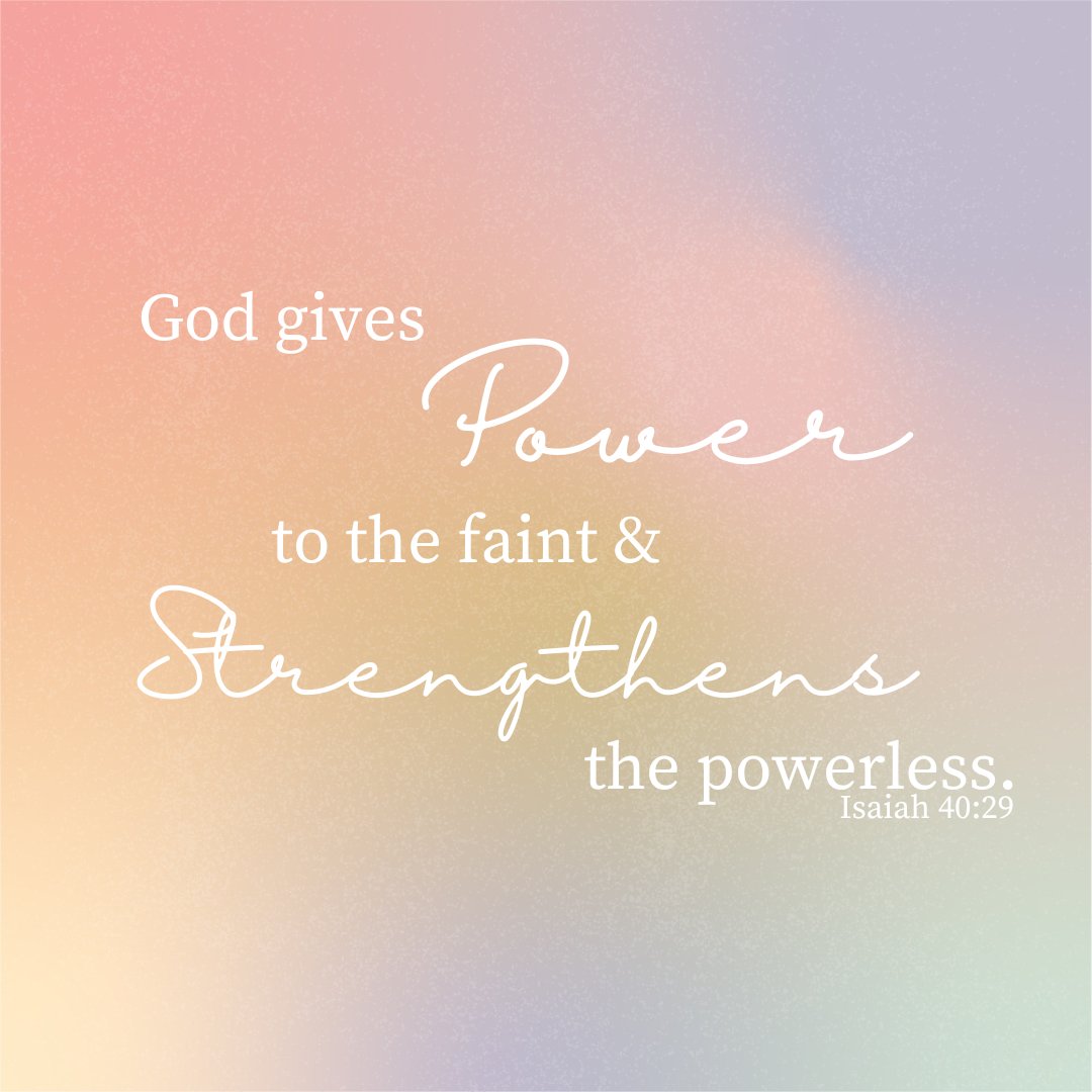 "God gives power to the faint &amp; strengthens the powerless." Isaiah 40:29