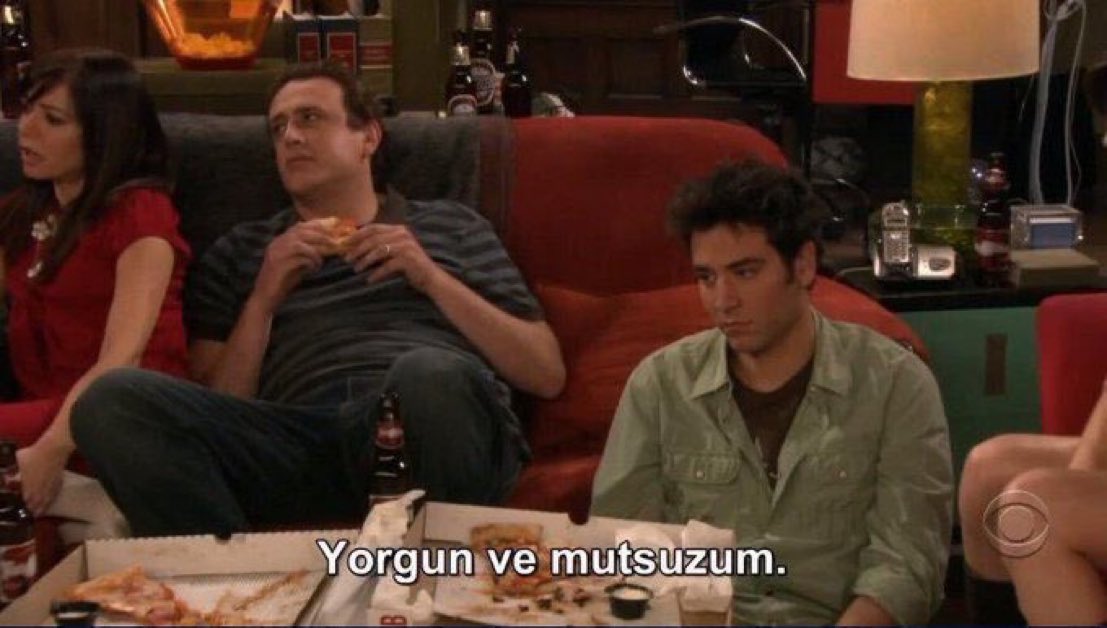 "Yorgun ve mutsuzum." (How I Met Your Mother)