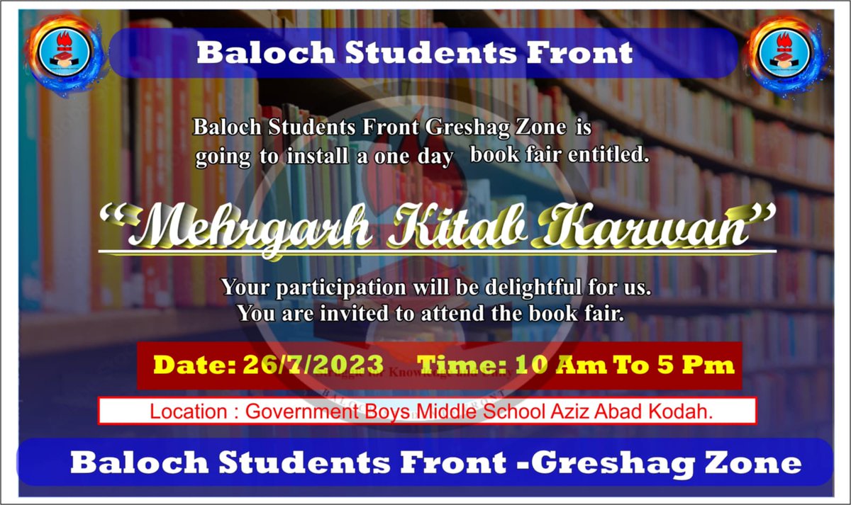 Baloch Students Front Greshag Zone is going to install a one day book fair entitled. 
"Mehrgarh kitab karwan"
You are invited to attend the book fair.  
Date : 26-7- 2023
Time : 10 Am To 5 PM 
Location : Government Boys Middle School Aziz Abad Kodah