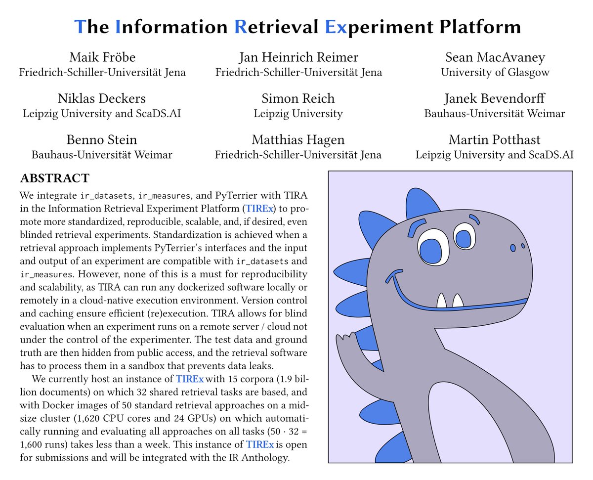 The Information Retrieval Experiment Platform (TIREx) integrates ir_datasets, ir_measures, PyTerrier, and TIRA for
• standardized,
• reproducible,
• scalable, and ultimately
• 𝗯𝗹𝗶𝗻𝗱𝗲𝗱 𝗲𝘅𝗽𝗲𝗿𝗶𝗺𝗲𝗻𝘁𝘀 in IR.

Preprint: webis.de/publications.h…
#sigir2023 

🧵