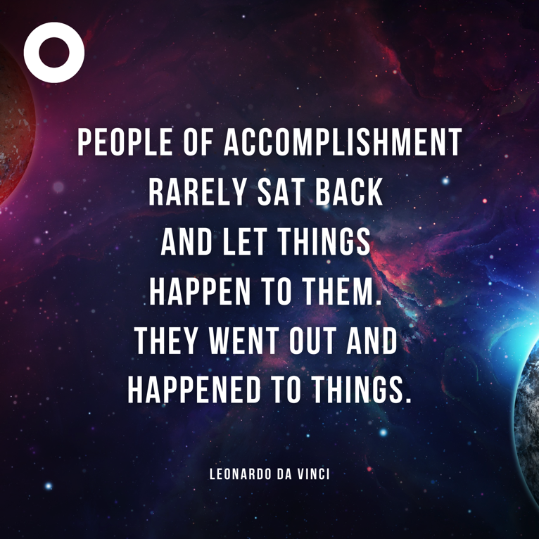 You have be proactive to live the life you want