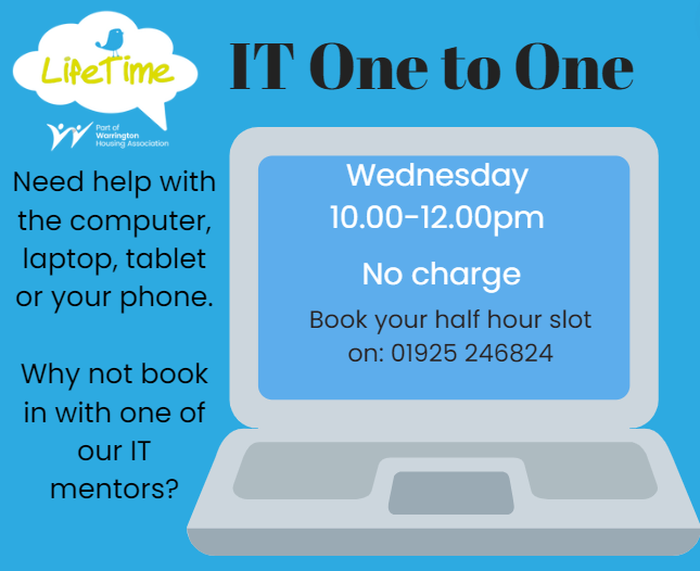 Need help with IT? LifeTime can help you, why not book a half an hour session with out IT mentor on a Wednesday Morning 10.00-12.00pm. To book contact LifeTime on 01925 246824.