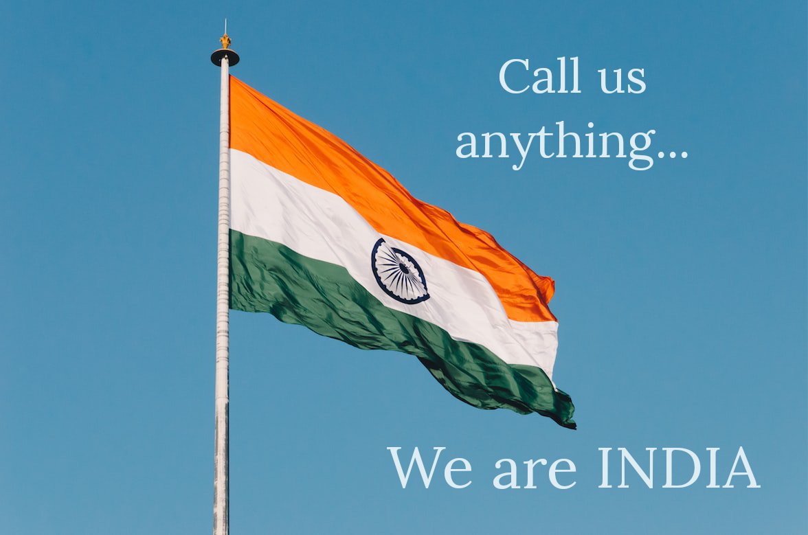 Call us anything....
#WeAreIndia