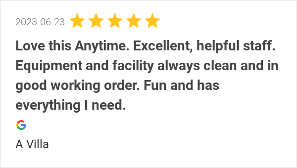 New 5.0-star Review: "Love this Anytime. Excellent, helpful staff. Equipment and facility always clean and in...