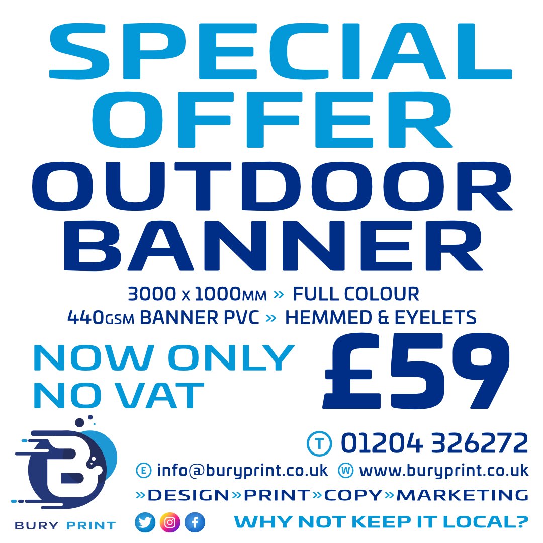 BURY PRINT SPECIAL OFFER: Outdoor Banner (3000 x 1000 mm) printed Full Colour one side onto White 440gsm Banner PVC Hems &amp; Eyelets for only £59 with NO VAT. Our talented graphics team can help design your perfect Outdoor Banner. Please call 01204 326272. Why Not Keep It Local?