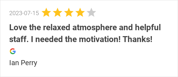 New 4.0-star Review: "Love the relaxed atmosphere and helpful staff. I needed the motivation!  Thanks!"