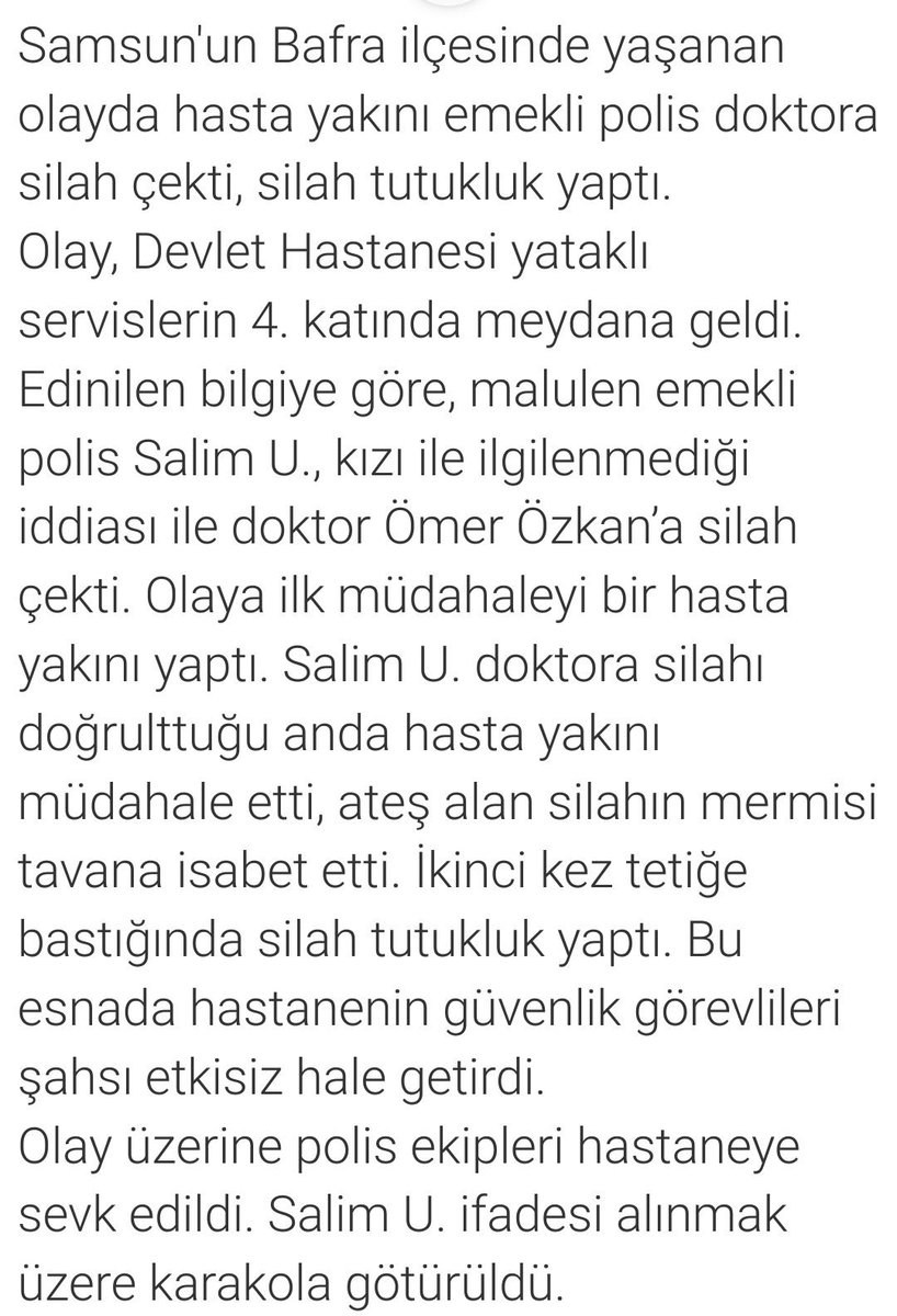 Meslektaşıma silahlı saldırı!  

Bafra Devlet Hastanesi'nde emekli polis hasta yakını, Beyin ve Sinir Cerrahi Uzmanı Dr. Ömer Özkan'a silahlı saldırı düzenledi.   

Hastane personeli son anda saldırganın eline müdahale etmesi sonucu silahtan çıkan mermi tavana isabet etti.
