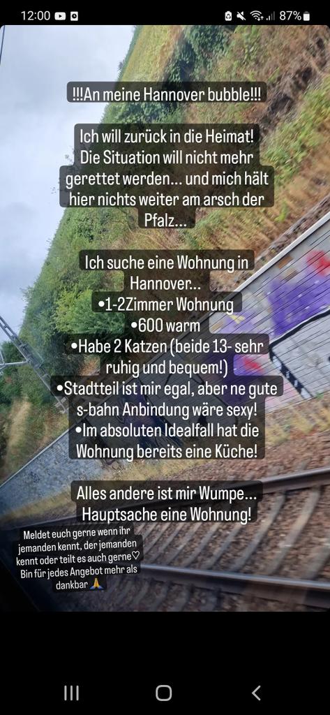 Ich wills auch hier versuchen:
Bei mir ist es atm etwas schwierig. Aber ich muss einfach weg!
Mir ist bewusst wie unglaublich ekelig der wohnungsmarkt ist,
bin trotzdem dankbar für jeden Tipp!!!
#hannover
