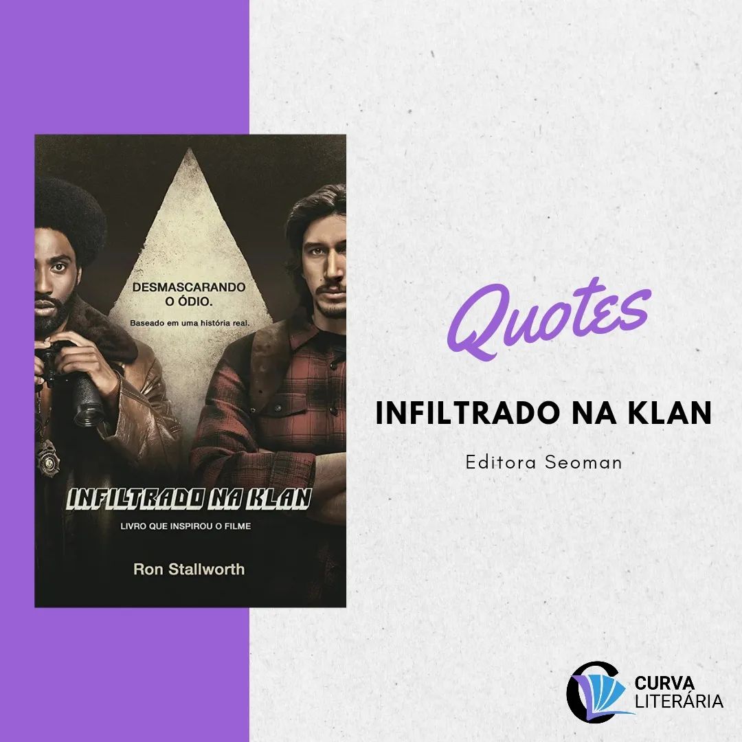 Olá, leitores!

Hoje trouxemos as quotes de um livro  muito surpreendente:

📷 Infiltrado na Klan, do autor Ron Stallworth.
O livro foi publicado pela <a href="/editoraseoman/">Editora Seoman -📖</a> e também tem um filme, com o mesmo nome, que foi inspirado nesse livro.