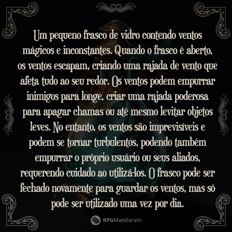 RPGMaisBarato's tweet photo. Frasco dos Ventos Inquietos

Um pequeno frasco de vidro contendo ventos mágicos e inconstantes. Quando o frasco é aberto, os ventos escapam, criando uma rajada de vento que afeta tudo ao seu redor. https://t.co/mRFT3MTzlc